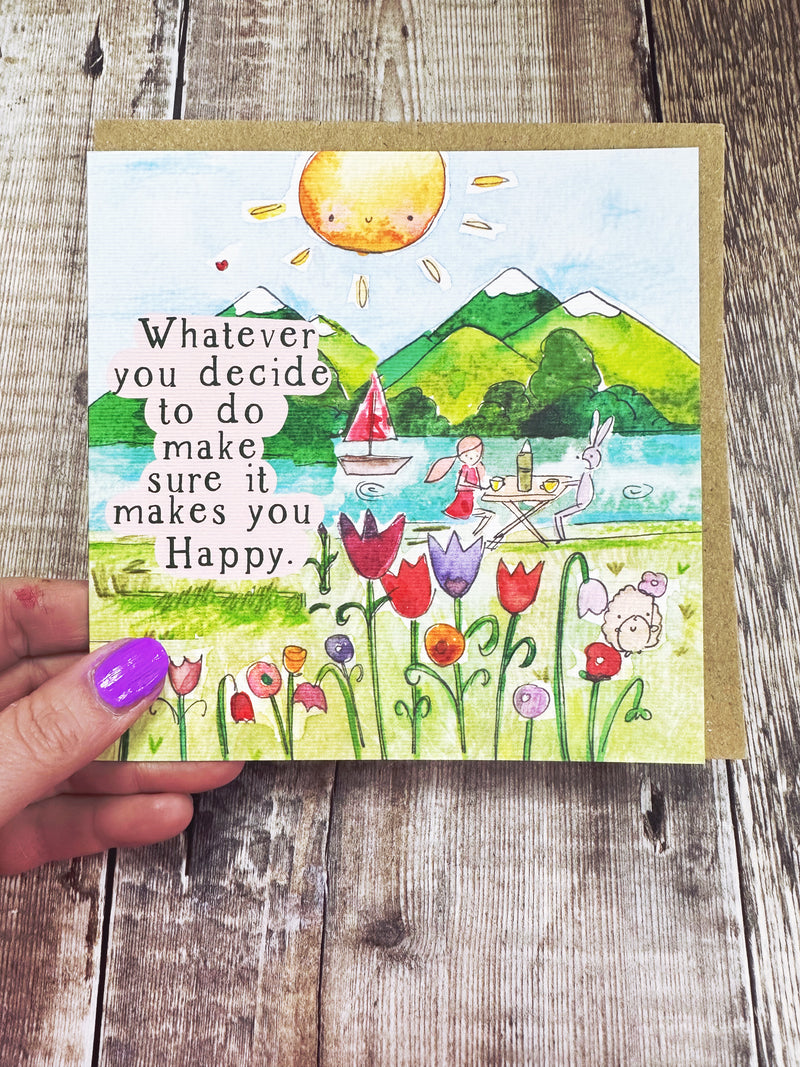 Whatever you decide to do, make sure it makes you Happy