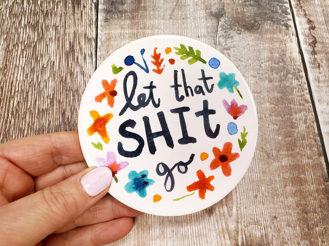 let that shit go Ceramic Coaster