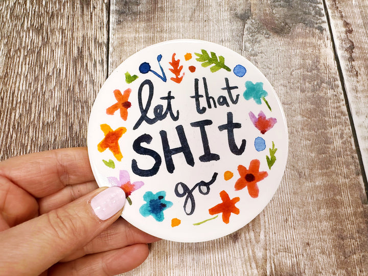 let that shit go Ceramic Coaster