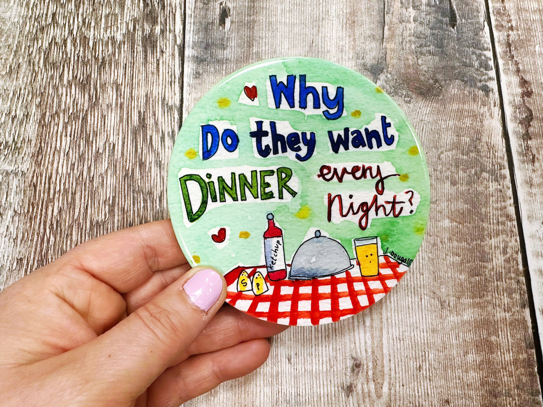 Why do they want dinner every night cute ceramic coaster