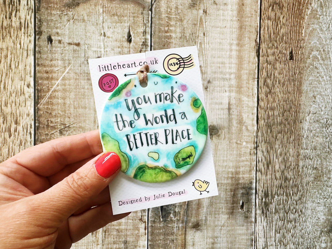 You make the world a better place Ceramic decoration