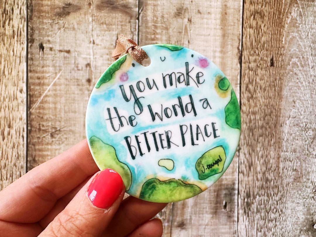 You make the world a better place Ceramic decoration