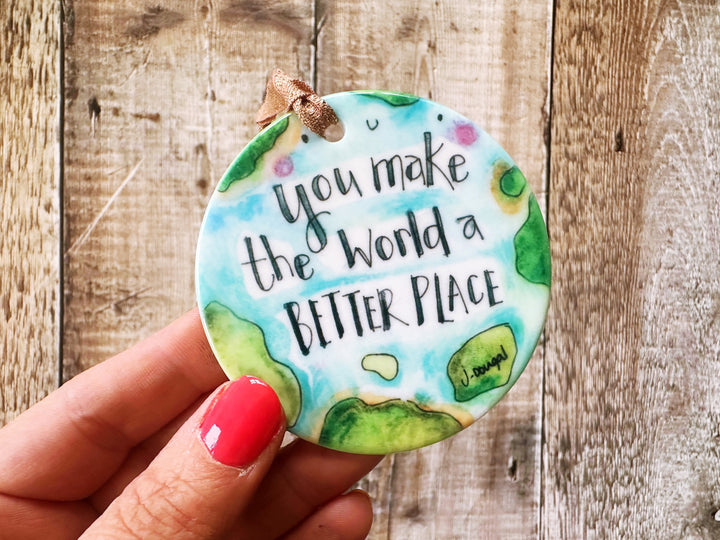 You make the world a better place Ceramic decoration