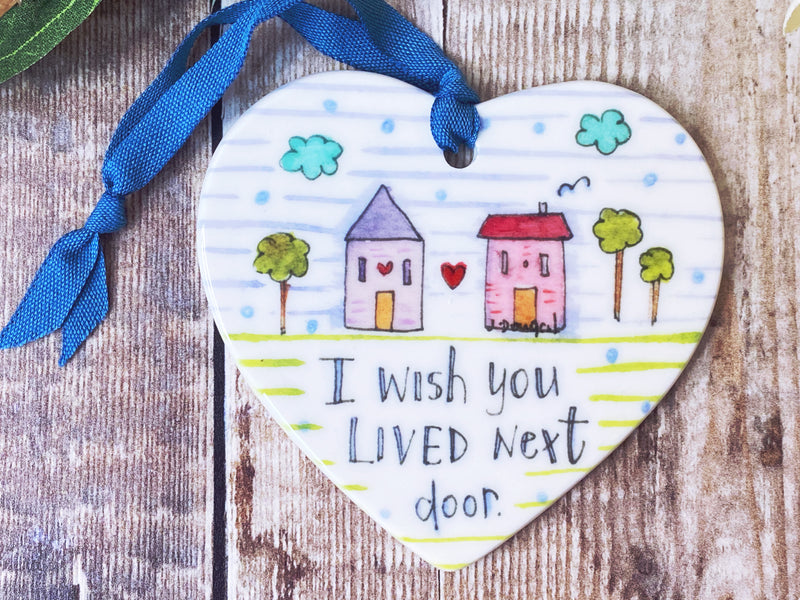 "I wish you lived next door" Ceramic Heart