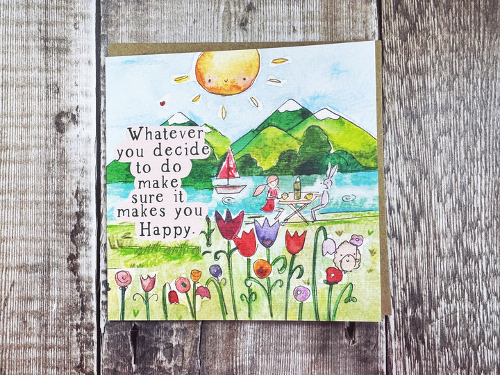 Whatever you decide to do, make sure it makes you Happy
